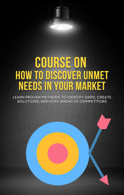 Mini-Course on How to Discover Unmet Needs in Your Market